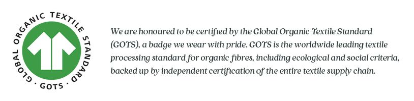 We are honored to be certified by the Global Organic Textiles Standard